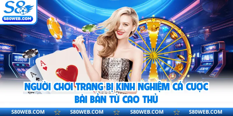 Người chơi trang bị kinh nghiệm cá cược bài bản từ cao thủ