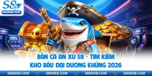 Bắn Cá Ăn Xu S8 - Tìm Kiếm Kho Báu Đại Dương Khủng 2026