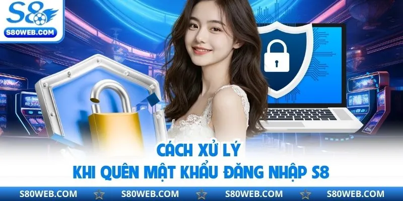 Cách xử lý khi quên mật khẩu đăng nhập S8