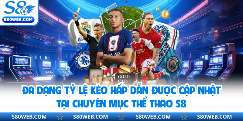 Đa dạng tỷ lệ kèo hấp dẫn được cập nhật tại chuyên mục thể thao S8