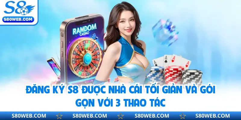 Đăng ký S8 được nhà cái tối giản và gói gọn với 3 thao tác