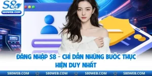 Đăng Nhập S8 - Chỉ Dẫn Những Bước Thực Hiện Duy Nhất