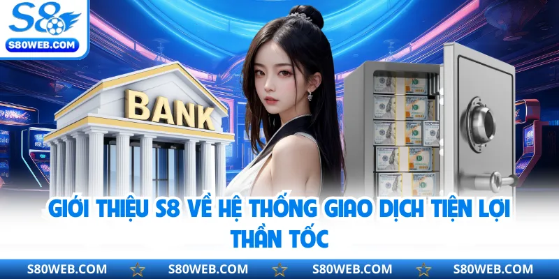 Giới thiệu S8 về hệ thống giao dịch tiện lợi thần tốc