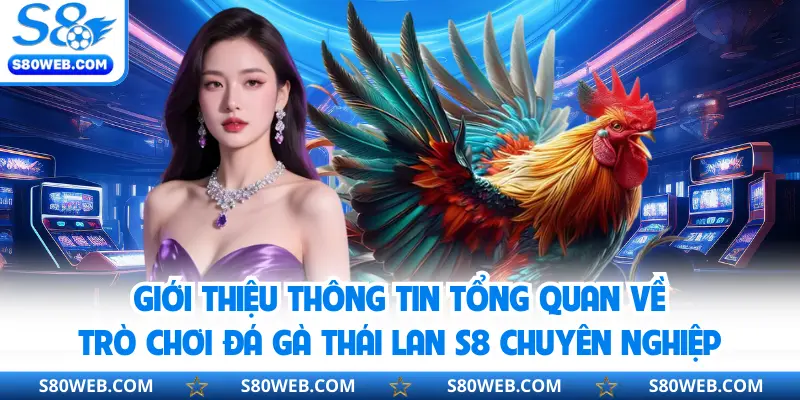 Giới thiệu thông tin tổng quan về trò chơi đá gà Thái Lan S8 chuyên nghiệp
