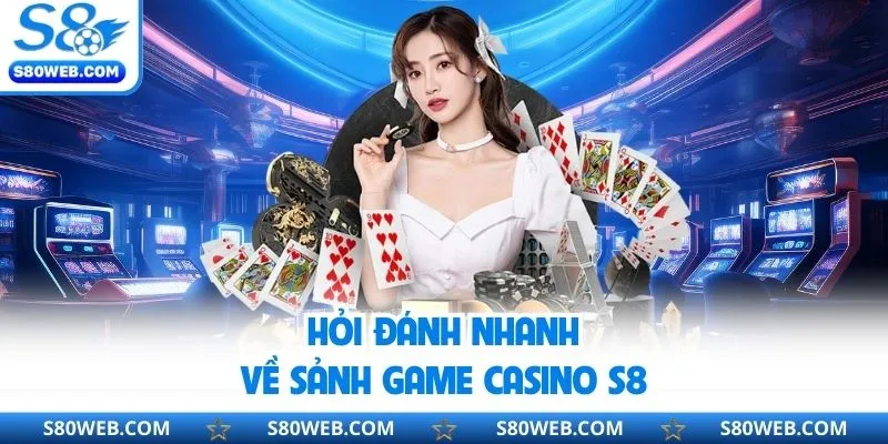 Hỏi đánh nhanh về sảnh game casino S8