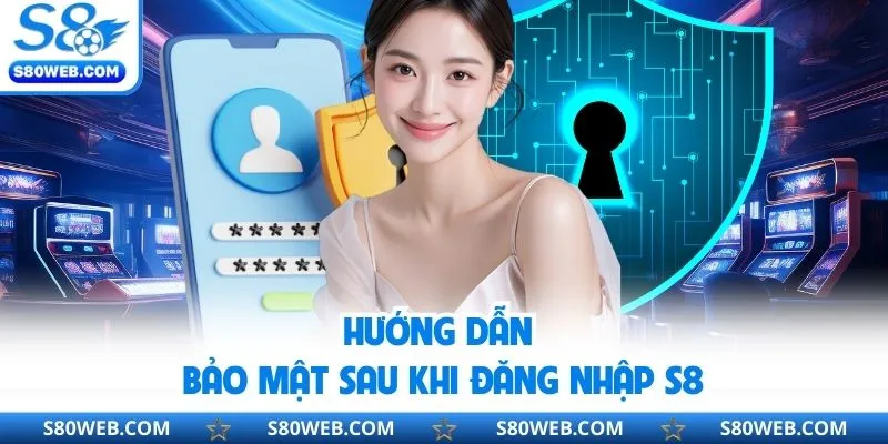 Hướng dẫn bảo mật sau khi đăng nhập S8