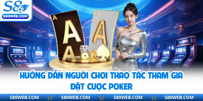 Hướng dẫn người chơi thao tác tham gia đặt cược Poker