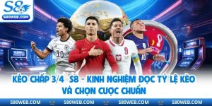 Kèo Chấp 3/4 S8 - Kinh Nghiệm Đọc Tỷ Lệ Kèo Và Chọn Cược Chuẩn