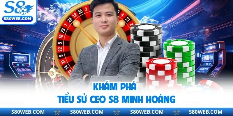 Khám phá tiểu sử CEO S8 Minh Hoàng
