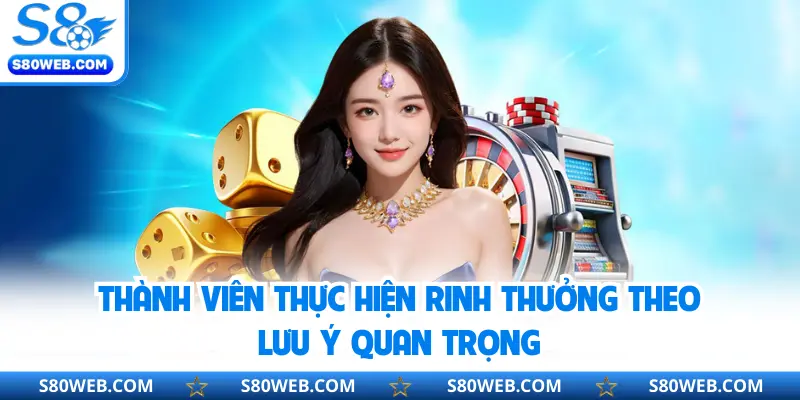 Thành viên thực hiện rinh thưởng theo lưu ý quan trọng