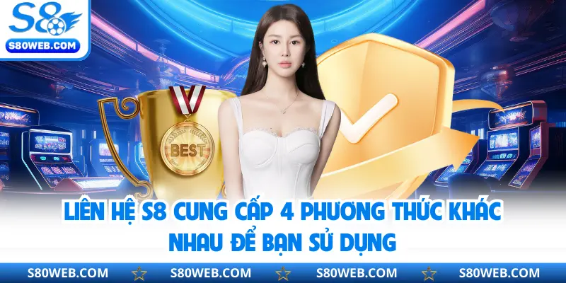 Liên hệ S8 cung cấp 4 phương thức khác nhau để bạn sử dụng
