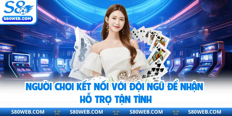 Người chơi kết nối với đội ngũ để nhận hỗ trợ tận tình