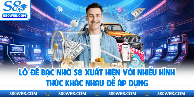 Lô đề bạc nhớ S8 xuất hiện với nhiều hình thức khác nhau để áp dụng