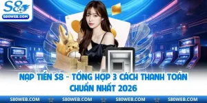 Nạp Tiền S8 - Tổng Hợp 3 Cách Thanh Toán Chuẩn Nhất 2026