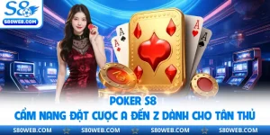 Poker S8 | Cẩm Nang Đặt Cược A đến Z Dành Cho Tân Thủ