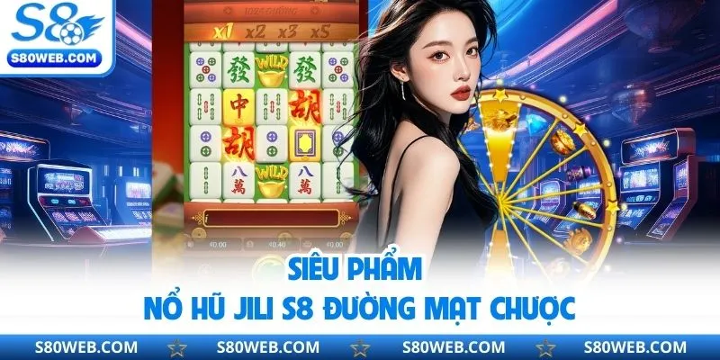 Siêu phẩm nổ hũ Jili S8 đường mạt chược