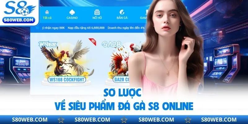 Sơ lược về siêu phẩm đá gà S8 online