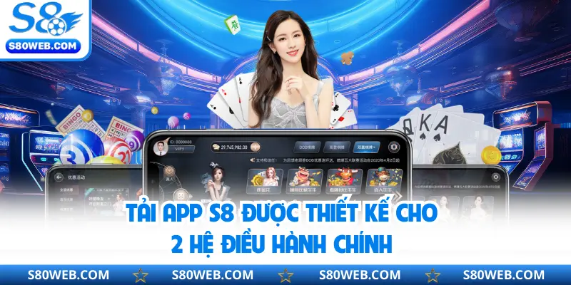 Tải app S8 được thiết kế cho 2 hệ điều hành chính 