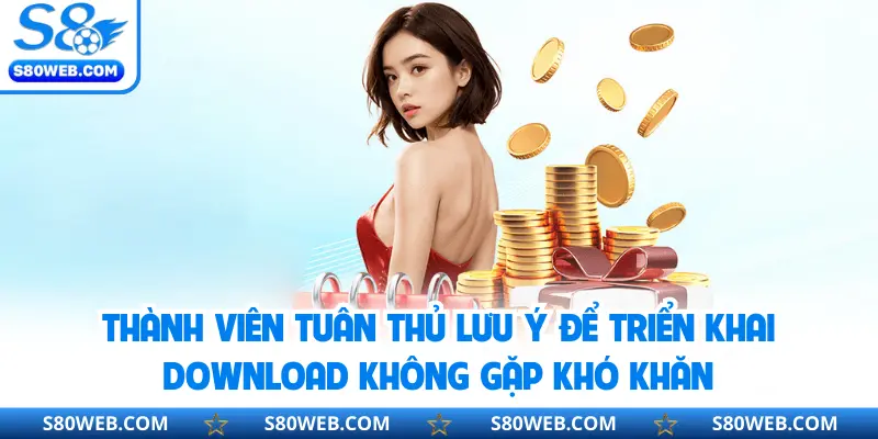 Thành viên tuân thủ lưu ý để triển khai download không gặp khó khăn