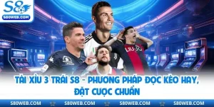 Tài Xỉu 3 Trái S8 - Phương Pháp Đọc Kèo Hay, Đặt Cược Chuẩn
