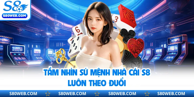 Tầm nhìn sứ mệnh nhà cái S8 luôn theo đuổi