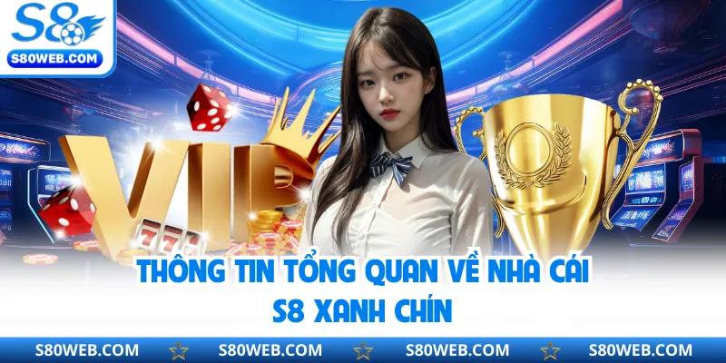 Thông tin tổng quan về nhà cái S8 xanh chín