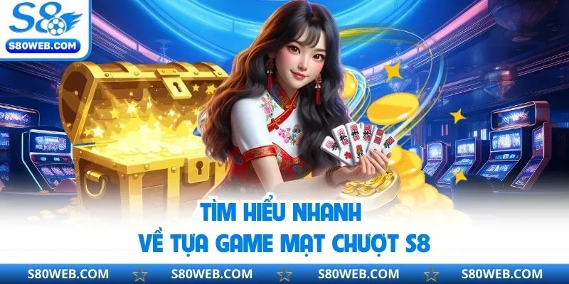 Tìm hiểu nhanh về tựa game mạt chượt S8