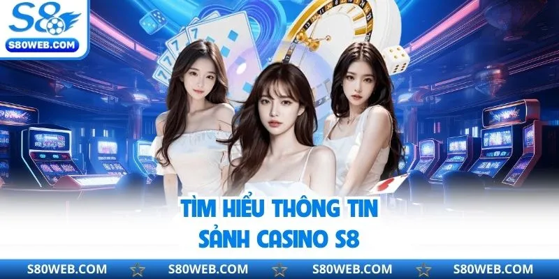 Tìm hiểu thông tin sảnh casino S8