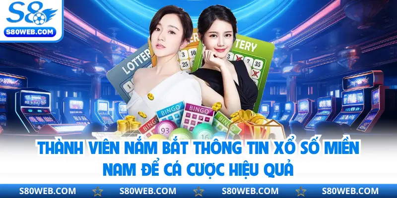Thành viên nắm bắt thông tin Xổ Số Miền Nam S8 để cá cược hiệu quả